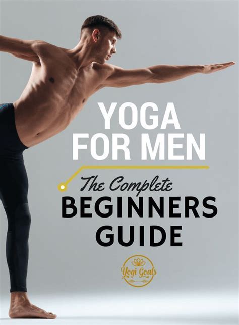 The Complete Beginners Guide To Yoga For Men Yogi Goals Yoga Poses