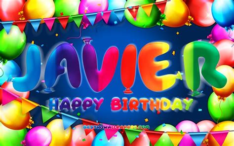 Download Wallpapers Happy Birthday Javier 4k Colorful Balloon Frame
