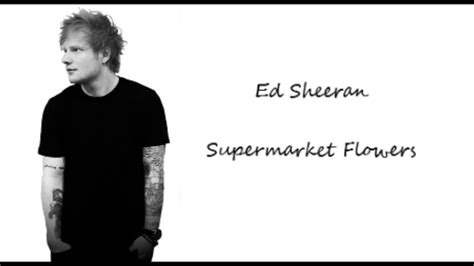 Read or print original supermarket flowers lyrics 2021 updated! Ed Sheeran - Supermarket Flowers (Lyrics) - YouTube