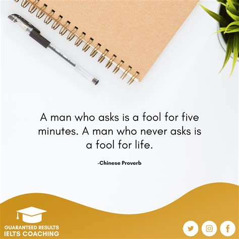 A Man Who Asks Is A Fool For Five Minutes A Man Who Never Asks Is A
