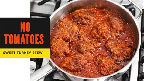 Make Stew With No Tomatoes Turkey Stew Recipe Sisiyemmie Nigerian