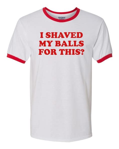 I Shave My Balls For This Tee Etsy