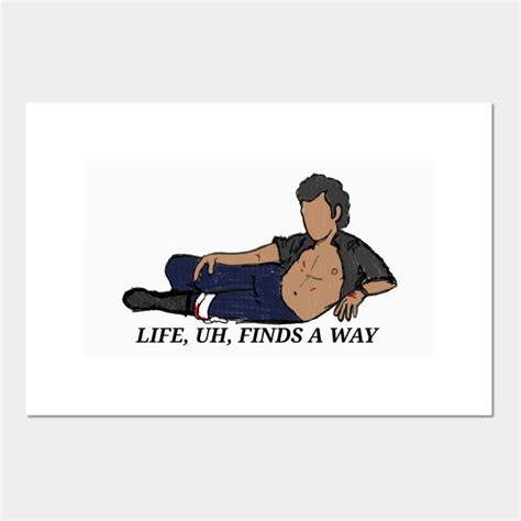 Life Uh Finds A Way Jeff Goldblum Posters And Art Prints Teepublic