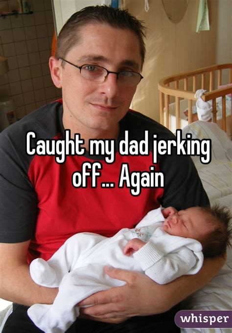 Caught My Dad Jerking Off Again
