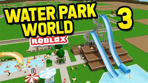 Building Huge Water Slides Roblox Water Park World Youtube