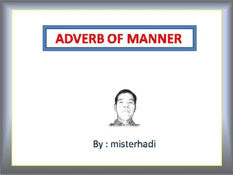 In english grammar, an adverb of manner is an adverb (such as quickly or slowly) that describes how and in what way an action, denoted by a verb, is carried out. ADVERB OF MANNER - YouTube