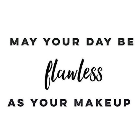 May Your Day Be Flawless As Your Makeup Makeup Quotes Beauty Quotes