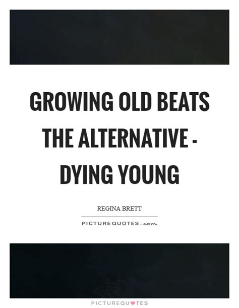 100 young death famous sayings, quotes and quotation. Growing old beats the alternative - dying young | Picture Quotes