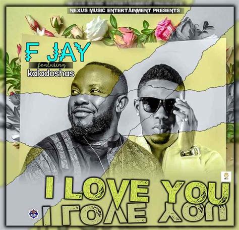 F Jay Ft Kaladoshas “i Love You” Prod Kenz And Beingz Zed Hype Mag