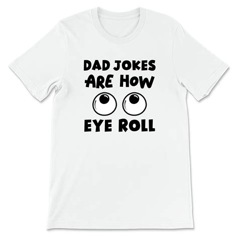 Dad Jokes Are How Eye Roll Funny Dad T Shirt Topmood