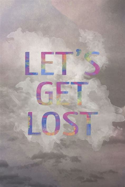 Lets Get Lost By Galaxy Eyes Get Lost Quotes Lets Get Lost Let It Be