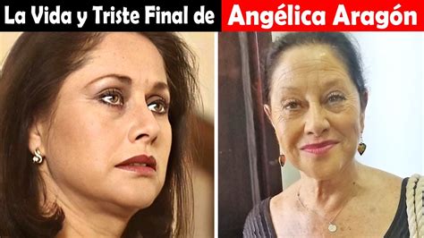 La Vida Y El Triste Final De Angélica Aragón Youtube