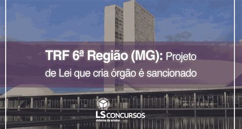 TRF 6ª Região MG Projeto de Lei que cria órgão é sancionado LS Ensino