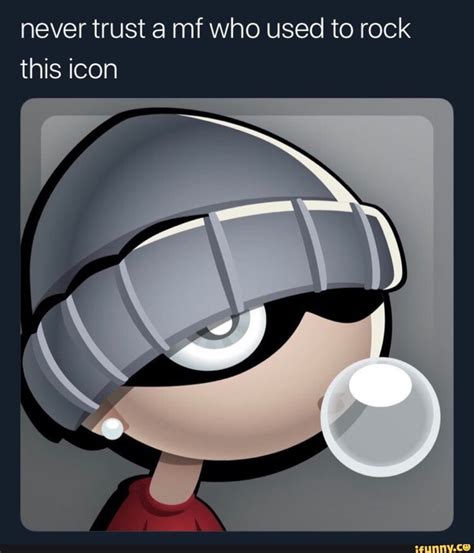 Never Trust A Mf Who Used To Rock This Icon Ifunny In 2021 Gamer
