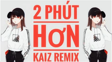 2 Phút Hơn Kaiz Remix Youtube