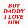 BUT DADDY I LOVE HIM Sticker by hannahfparrish en 2021 | Estampados ...