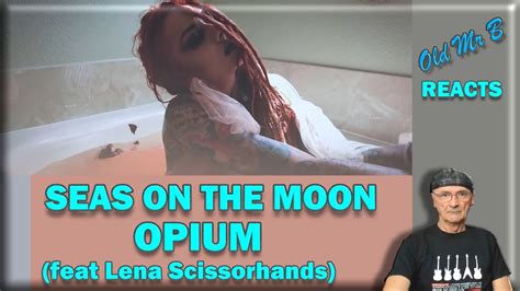 Seas On The Moon Feat Lena Scissorhands Opium Reaction Youtube