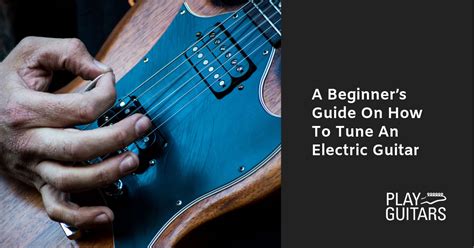 A Beginners Guide On How To Tune An Electric Guitar In 2023