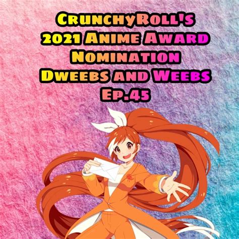 Stream Dweebs And Weebs Ep 45 Crunchyroll 2021 Anime Nominations By