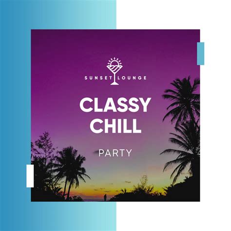 Classy Chill Party Album By Chill Out 2018 Spotify