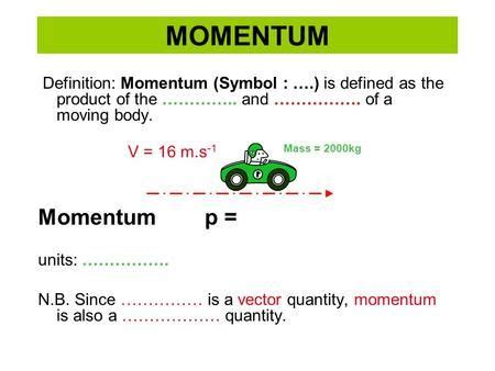 MOMENTUM Definition: Momentum (Symbol : ….) is defined as the product ...