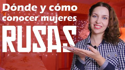 DÓnde Y CÓmo Conocer Mujeres Rusas Es Más Fácil De Lo Que Piensas Youtube