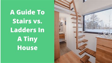 A Guide To Stairs Vs Ladders In A Tiny House