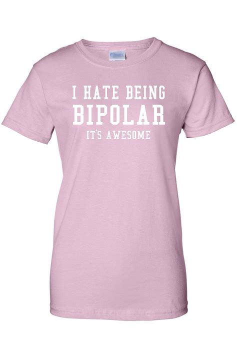 Juniors Funny T Shirt I Hate Being Bipolar Its Awesome Adult Humor