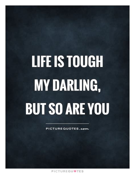It's just your perspective on life that gives a spine to this quote. Life is tough my darling, but so are you | Picture Quotes