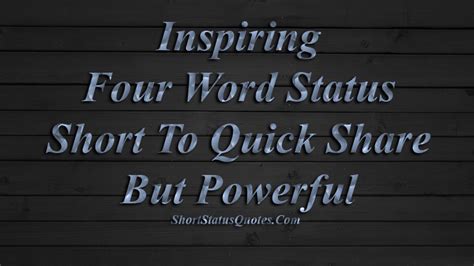 Inspiring Four Word Status Quotes Short To Quick Share