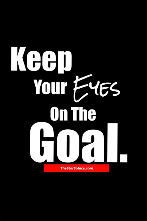 Keep Your Eyes On The Goal Alwaysstar Solace Motivational Quotes
