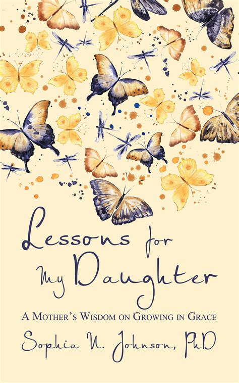 Lessons For My Daughter A Mothers Wisdom On Growing In Grace By