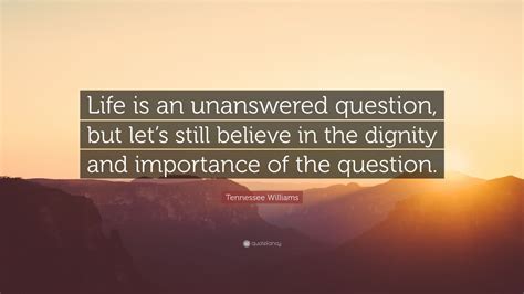 Best 23 quotes in «unanswered questions quotes» category. Tennessee Williams Quote: "Life is an unanswered question ...