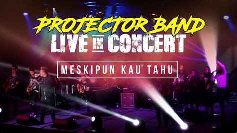 Meskipun kau tahu penyanyi : Projector Band - Meskipun Kau Tahu (Live in Concert) HD ...