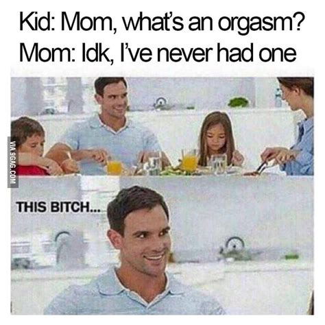 Mom What S An Orgasm 9gag