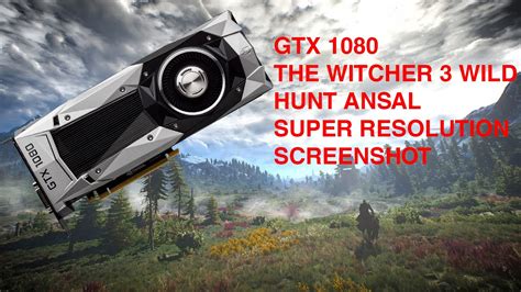 Nvidia Gtx 1080 The Witcher 3 Ansel Super Resolution