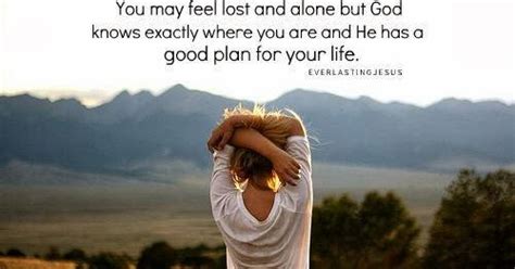 You May Feel Lost And Alone But God Knows Exactly Where You Are And He
