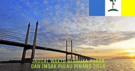 Jadual Waktu Berbuka Puasa Dan Imsak Pulau Pinang 2022 My Panduan