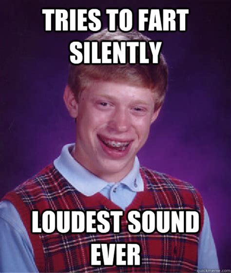 Tries To Fart Silently Loudest Sound Ever Bad Luck Brian Quickmeme