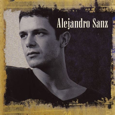 Ese Que Me Dio Vida Demo M Sica Y Letra De Alejandro Sanz Spotify