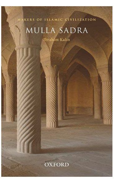 It is important to stress the historic fact that the rise of a great civilization does not indicate divine endorsement for its ideologies and religions. Mulla Sadra (Makers of Islamic Civilization) - Mecca Books