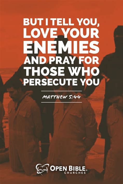 “But I tell you, love your enemies and pray for those who persecute you