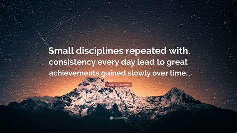 John C Maxwell Quote Small Disciplines Repeated With Consistency