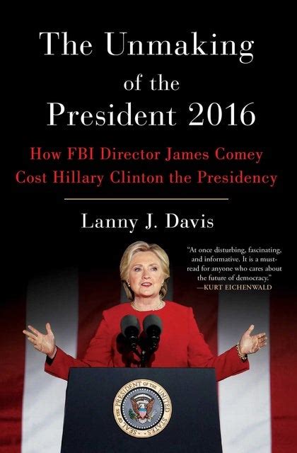 the unmaking of the president 2016 how fbi director james comey cost hillary clinton the