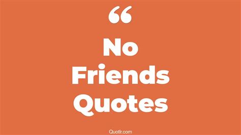 45 Exciting No Friends Quotes That Will Unlock Your True Potential