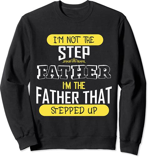 Im Not The Step Father Im The Father That Stepped Up Ts Sweatshirt