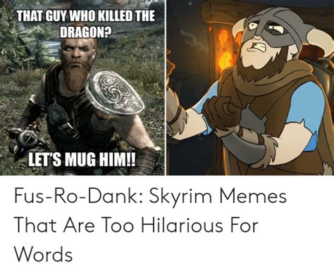 That Guy Who Killed The Dragon Lets Mug Him Fus Ro Dank Skyrim Memes