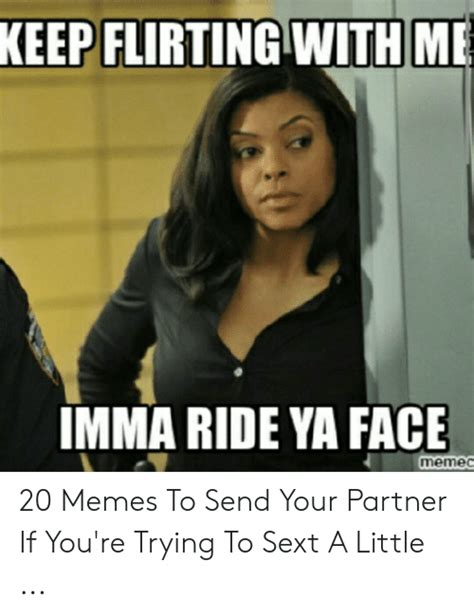 Flirting With Me Keep Imma Ride Ya Face Memec 20 Memes To Send Your Partner If Youre Trying To
