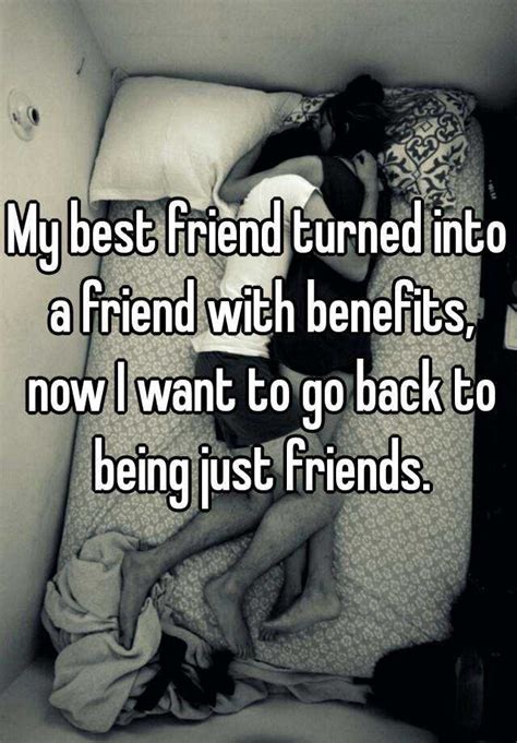 My Best Friend Turned Into A Friend With Benefits Now I Want To Go