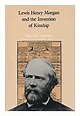 Lewis Henry Morgan and the Invention of Kinship: Thomas R. Trautmann ...